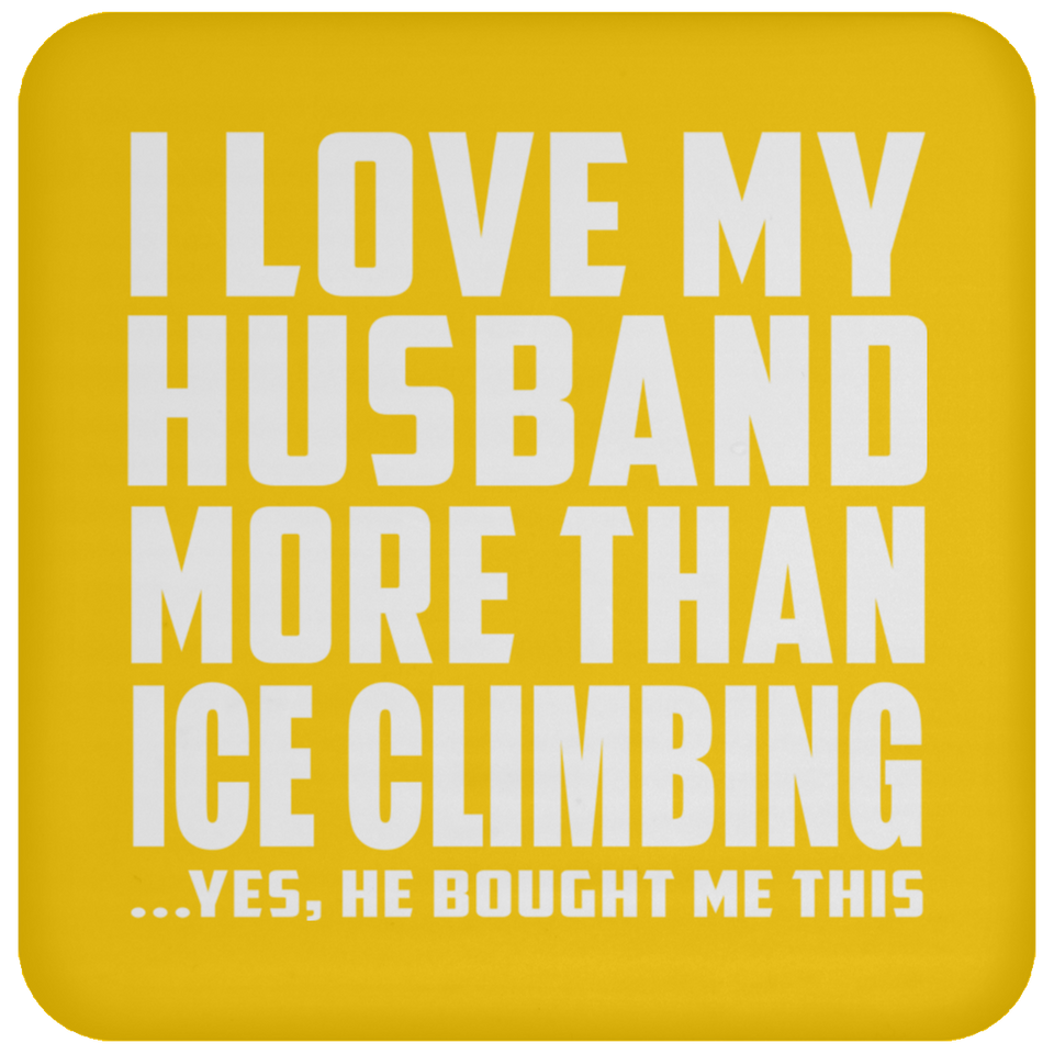 I Love My Husband More Than Ice Climbing - Drink Coaster