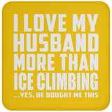 I Love My Husband More Than Ice Climbing - Drink Coaster
