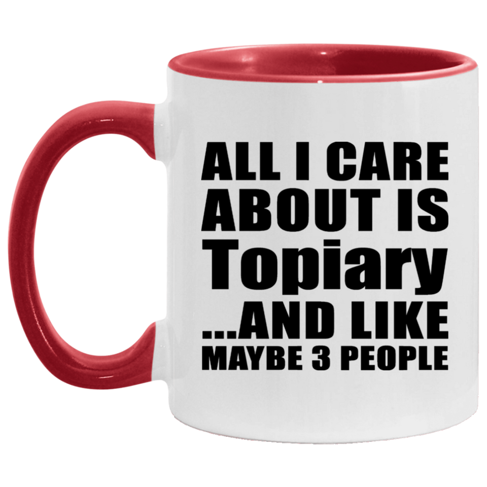 All I Care About Is Topiary - 11oz Accent Mug Red