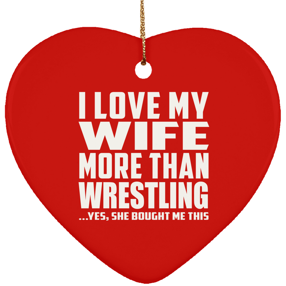 I Love My Wife More Than Wrestling - Heart Ornament