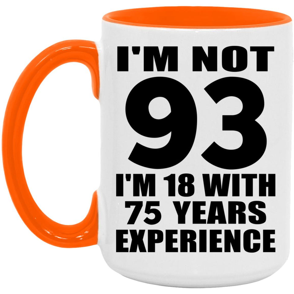 93rd Birthday I'm Not 93 I'm 18 With 75 Years Experience - 15oz Accent Mug Orange