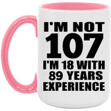 107th Birthday I'm Not 107 I'm 18 With 89 Years Experience - 15oz Accent Mug Pink