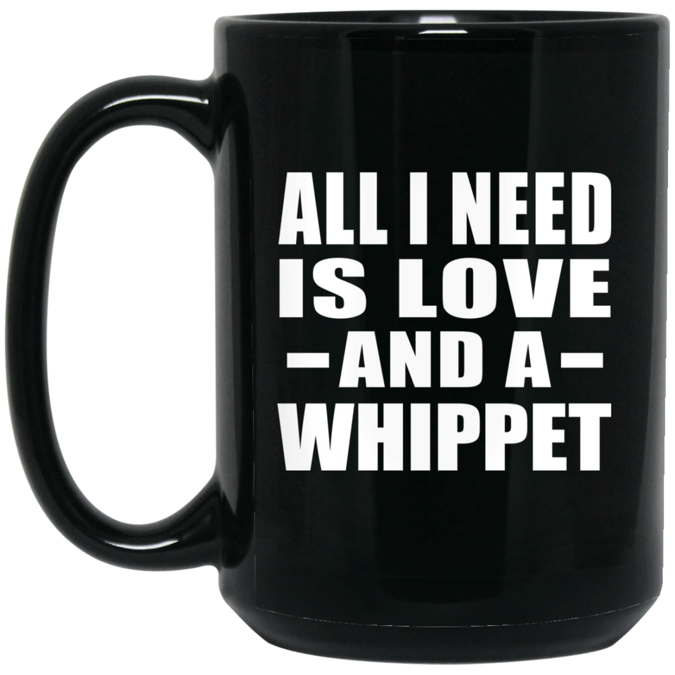 All I Need Is Love And A Whippet - 15 Oz Coffee Mug Black