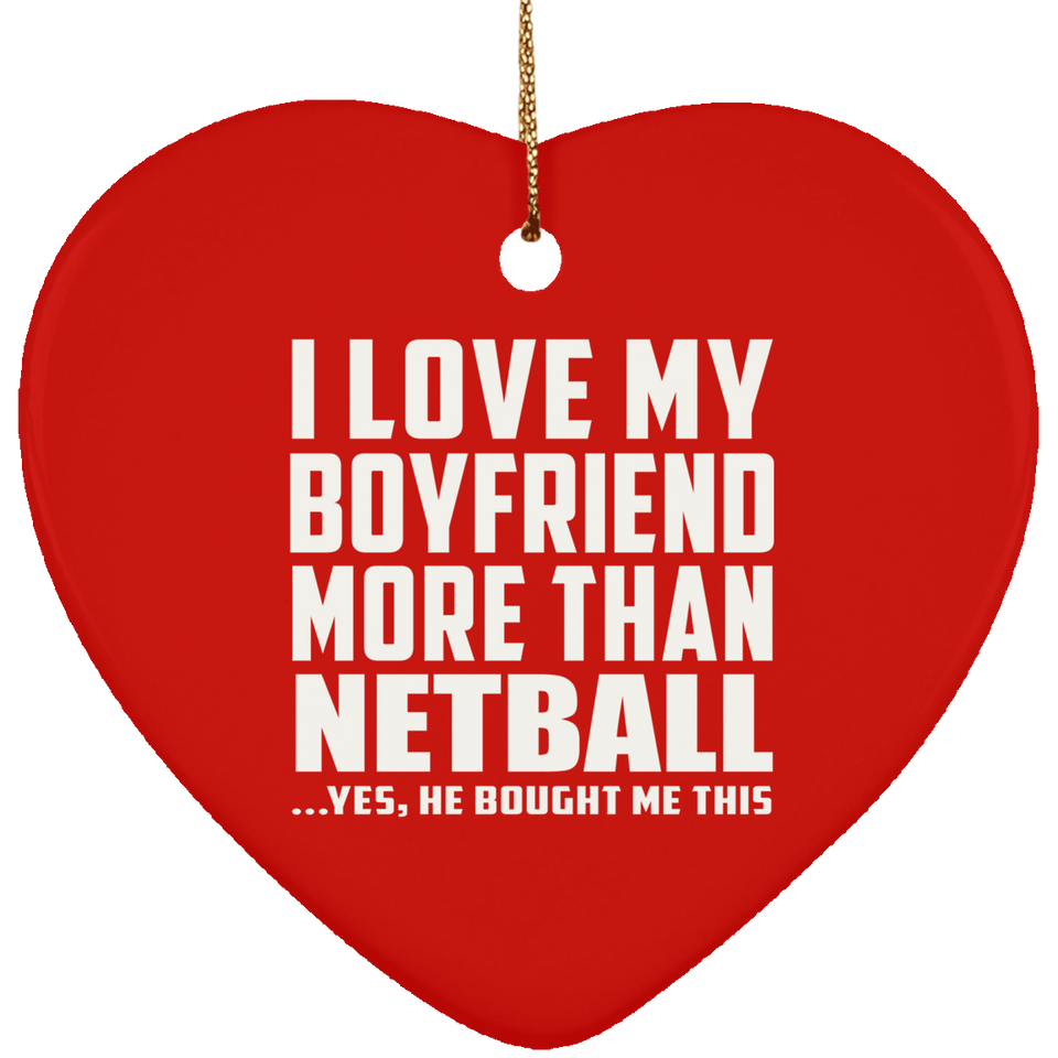 I Love My Boyfriend More Than Netball - Heart Ornament