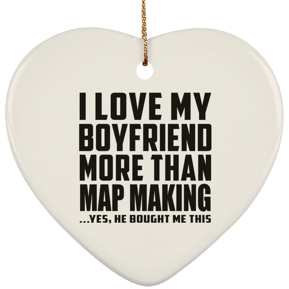 I Love My Boyfriend More Than Map Making - Heart Ornament