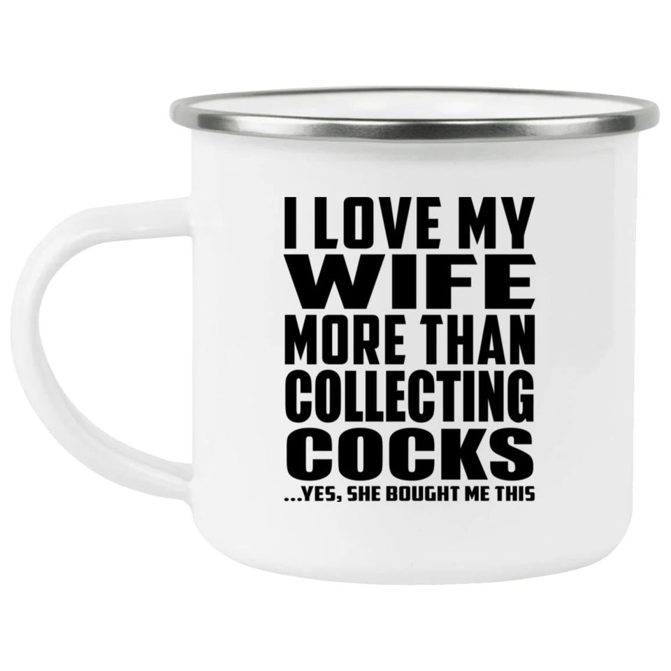 I Love My Wife More Than Collecting Cocks - 12oz Camping Mug