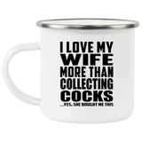 I Love My Wife More Than Collecting Cocks - 12oz Camping Mug