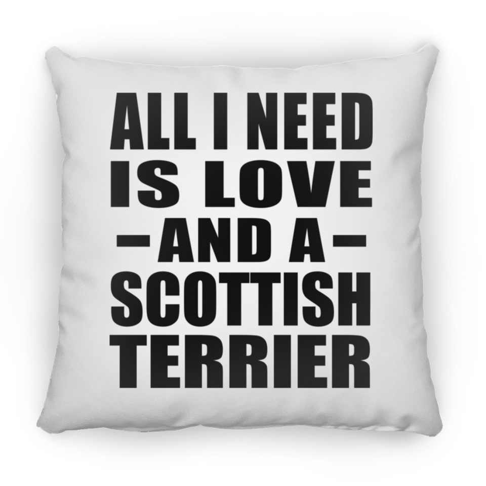 All I Need Is Love And A Scottish Terrier - Throw Pillow