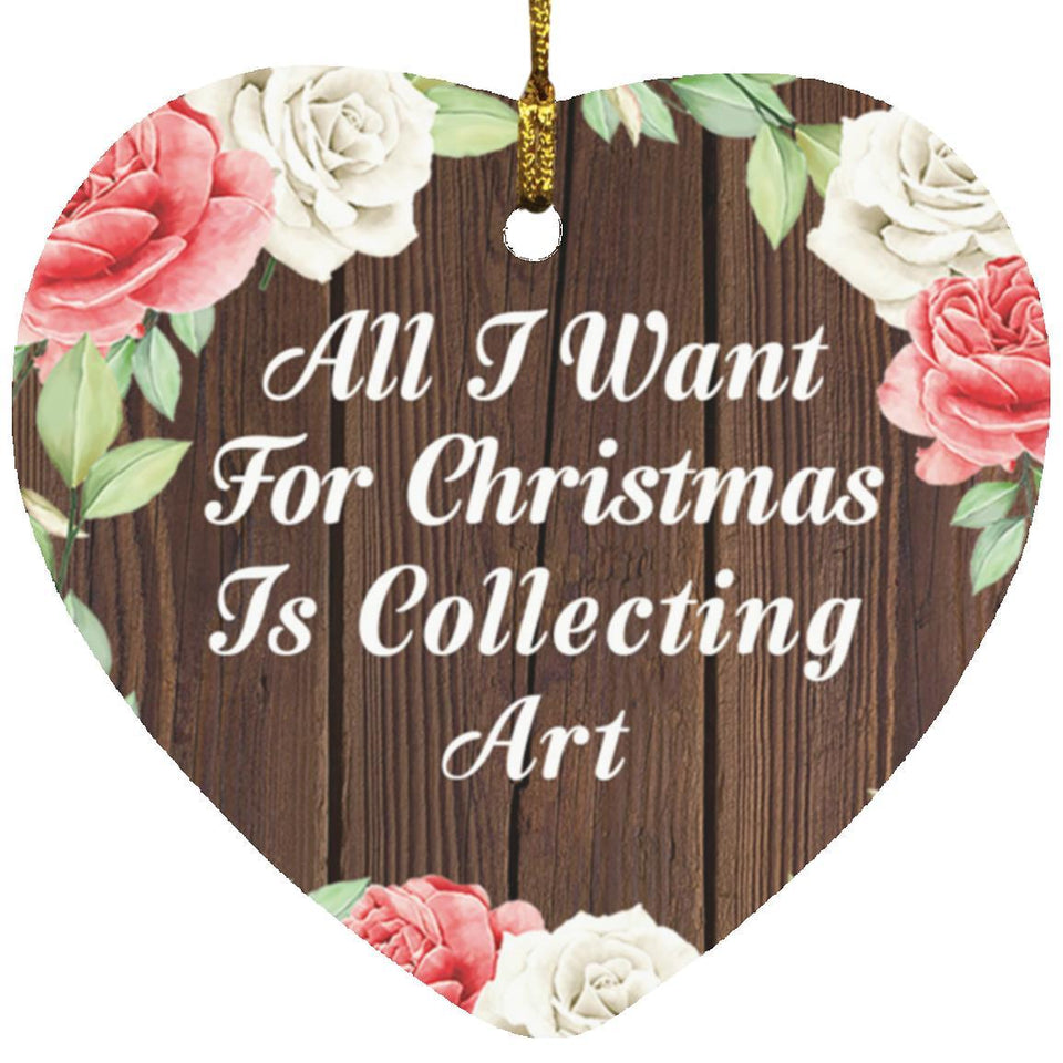 All I Want For Christmas Is Collecting Art - Heart Ornament A