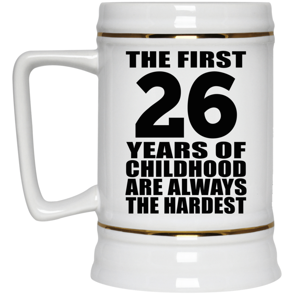 26th Birthday First 26 Years of Childhood Are The Hardest - Beer Stein