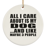 All I Care About Is My Dog - Circle Ornament