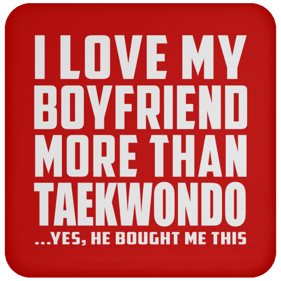 I Love My Boyfriend More Than Taekwondo - Drink Coaster