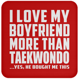 I Love My Boyfriend More Than Taekwondo - Drink Coaster