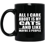 All I Care About Is My Cats - 11 Oz Coffee Mug Black