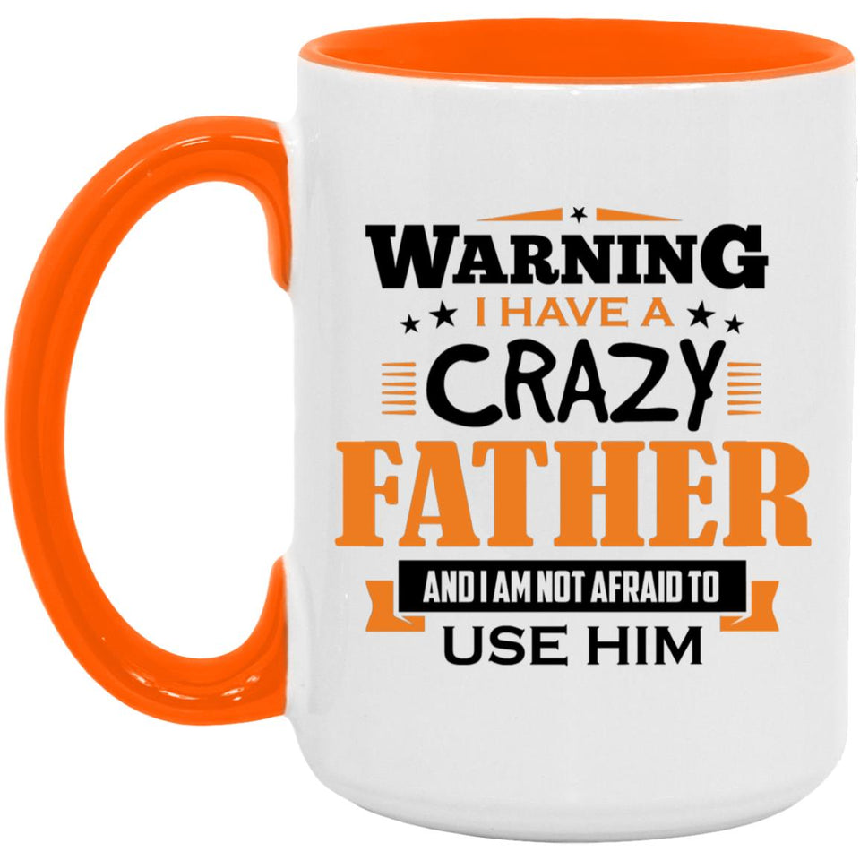 Warning I Have A Crazy Father & I Am Not Afraid To Use Him - 15oz Accent Mug Orange