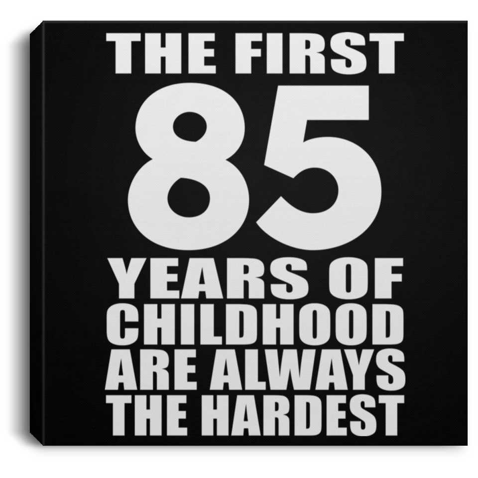 85th Birthday First 85 Years of Childhood Are The Hardest - Canvas Square
