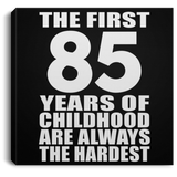 85th Birthday First 85 Years of Childhood Are The Hardest - Canvas Square