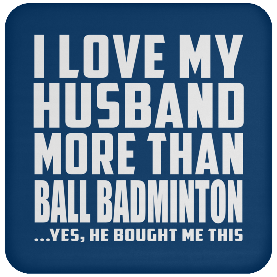 I Love My Husband More Than Ball Badminton - Drink Coaster