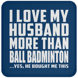 I Love My Husband More Than Ball Badminton - Drink Coaster