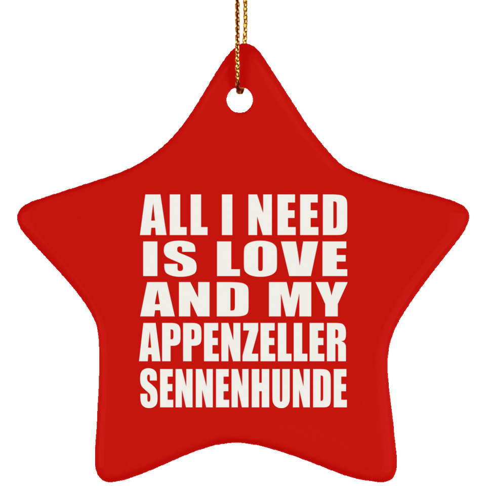 All I Need Is Love And My Appenzeller Sennenhunde - Star Ornament