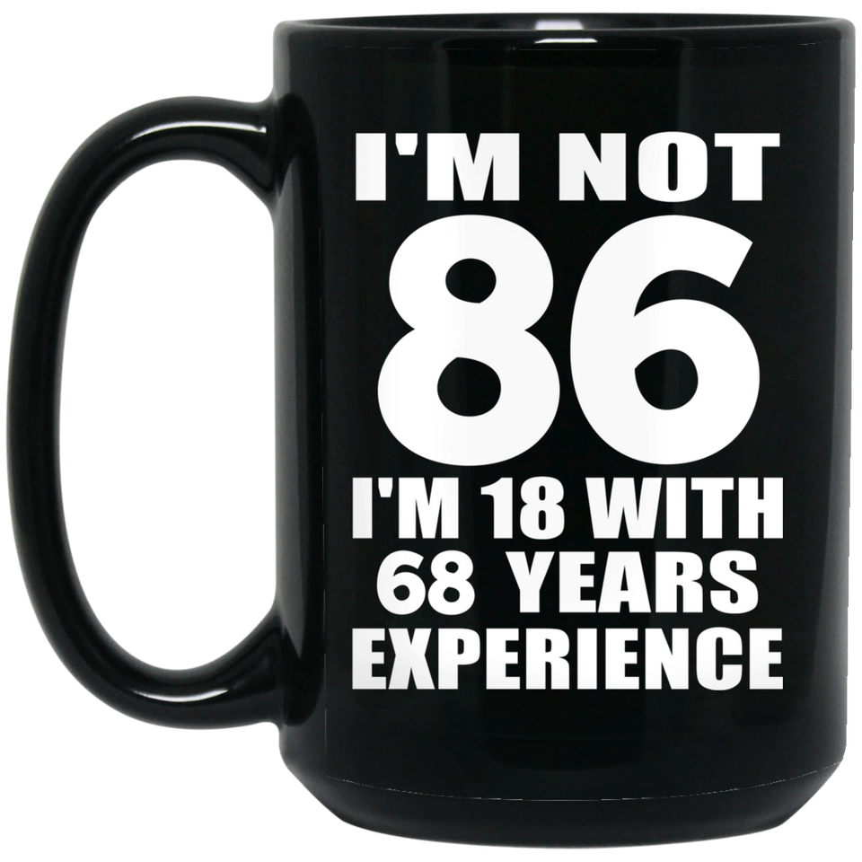 86th Birthday I'm Not 86 I'm 18 With 68 Years Experience - 15oz Coffee Mug Black
