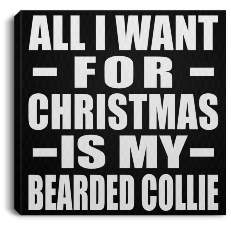 All I Want For Christmas Is My Bearded Collie - Canvas Square