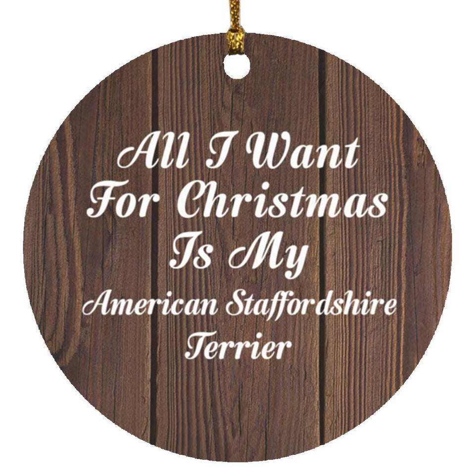 All I Want For Christmas Is My American Staffordshire Terrier - Circle Ornament D