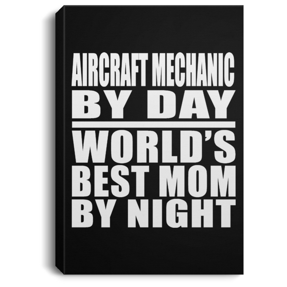 Aircraft Mechanic By Day World's Best Mom By Night - Canvas Portrait
