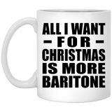 All I Want For Christmas Is More Baritone - 11 Oz Coffee Mug