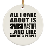 All I Care About Is Spanish Mastiff - Circle Ornament