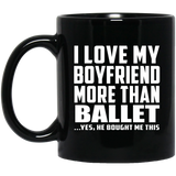 I Love My Boyfriend More Than Ballet - 11 Oz Coffee Mug Black