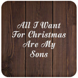 All I Want For Christmas Are My Sons - Drink Coaster D