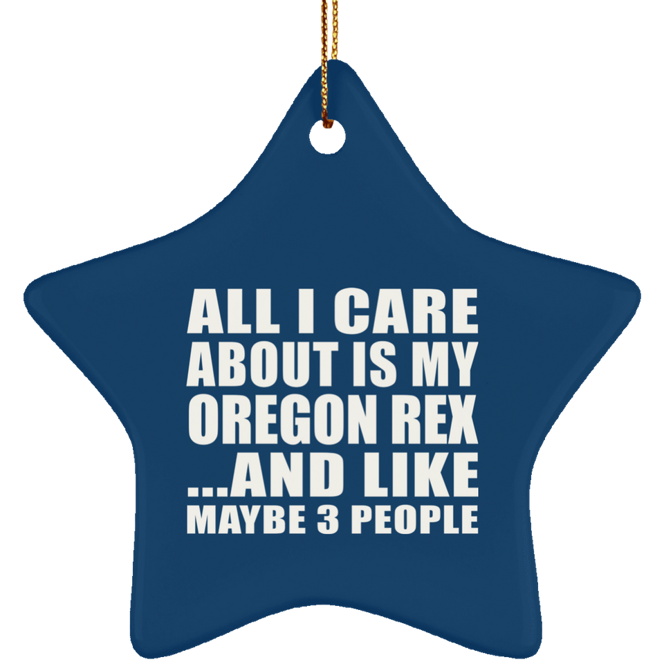 All I Care About Is My Oregon Rex - Star Ornament