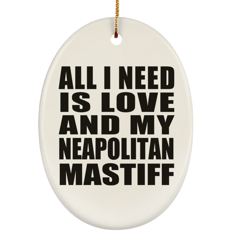 All I Need Is Love And My Neapolitan Mastiff - Oval Ornament