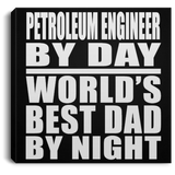 Petroleum Engineer By Day World's Best Dad By Night - Canvas Square