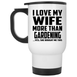 I Love My Wife More Than Gardening - White Travel Mug