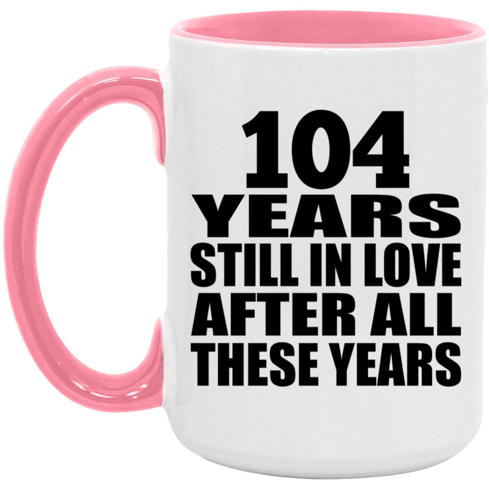 104th Anniversary 104 Years Still In Love After These Years - 15oz Accent Mug Pink