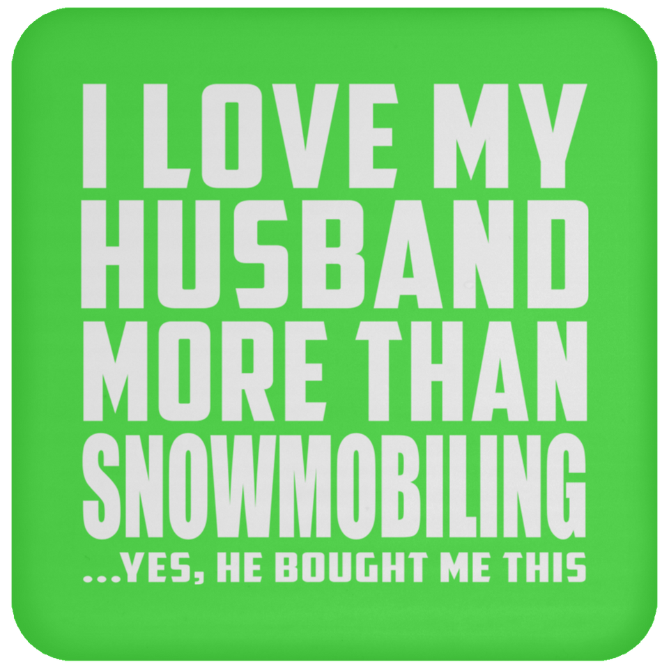 I Love My Husband More Than Snowmobiling - Drink Coaster
