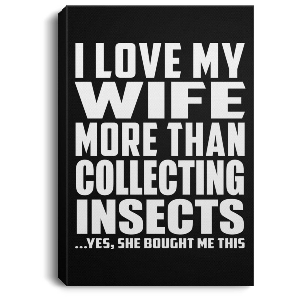 I Love My Wife More Than Collecting Insects - Canvas Portrait