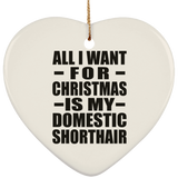 All I Want For Christmas Is My Domestic Shorthair - Heart Ornament