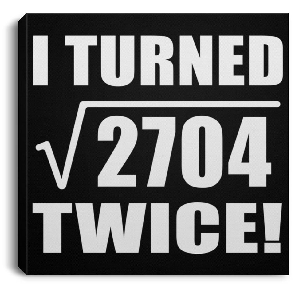 104th Birthday I Turned Square Root of 2704 Twice - Canvas Square