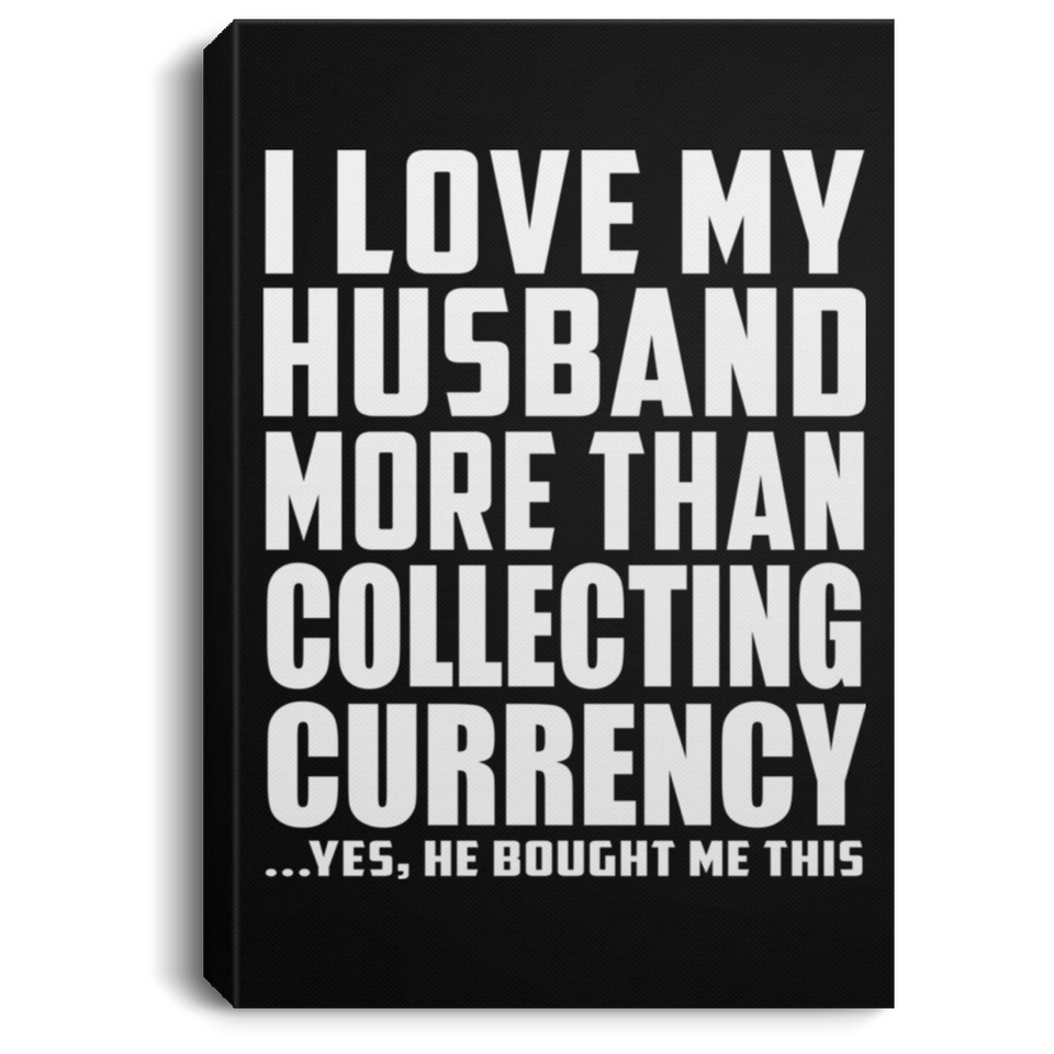 I Love My Husband More Than Collecting Currency - Canvas Portrait