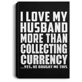 I Love My Husband More Than Collecting Currency - Canvas Portrait