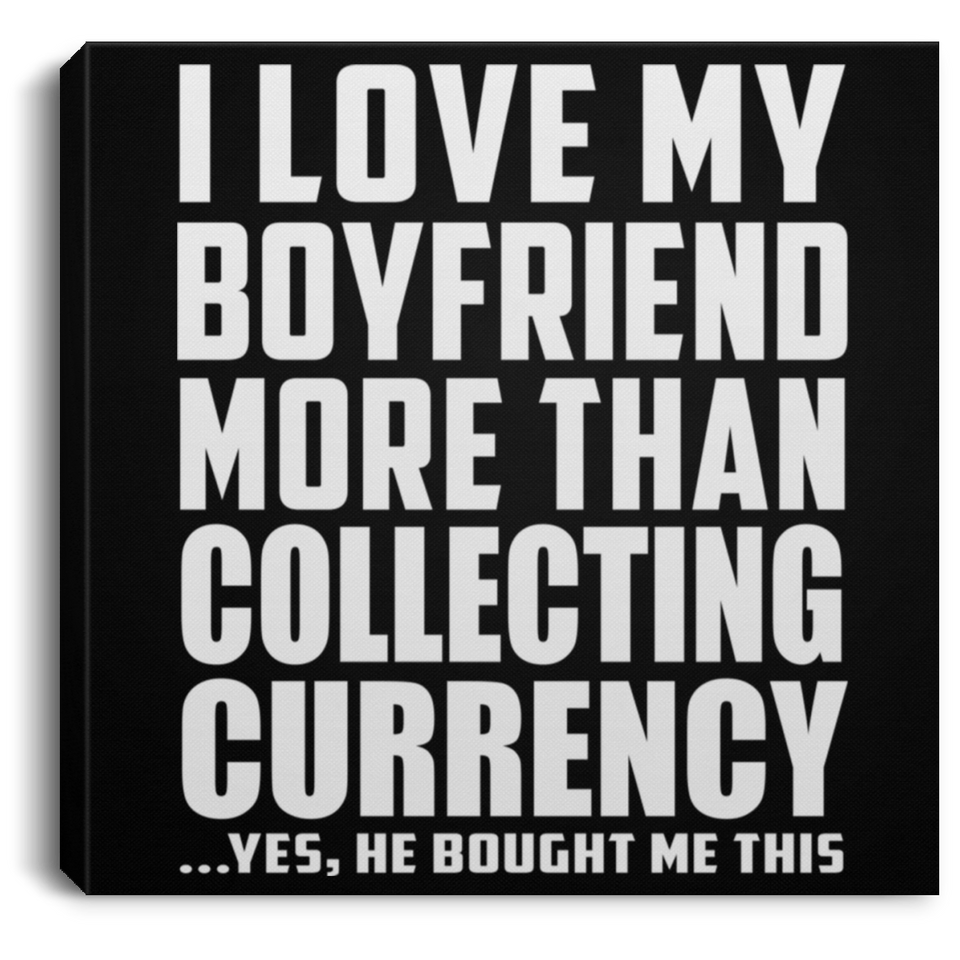 I Love My Boyfriend More Than Collecting Currency - Canvas Square