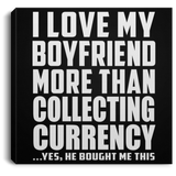 I Love My Boyfriend More Than Collecting Currency - Canvas Square