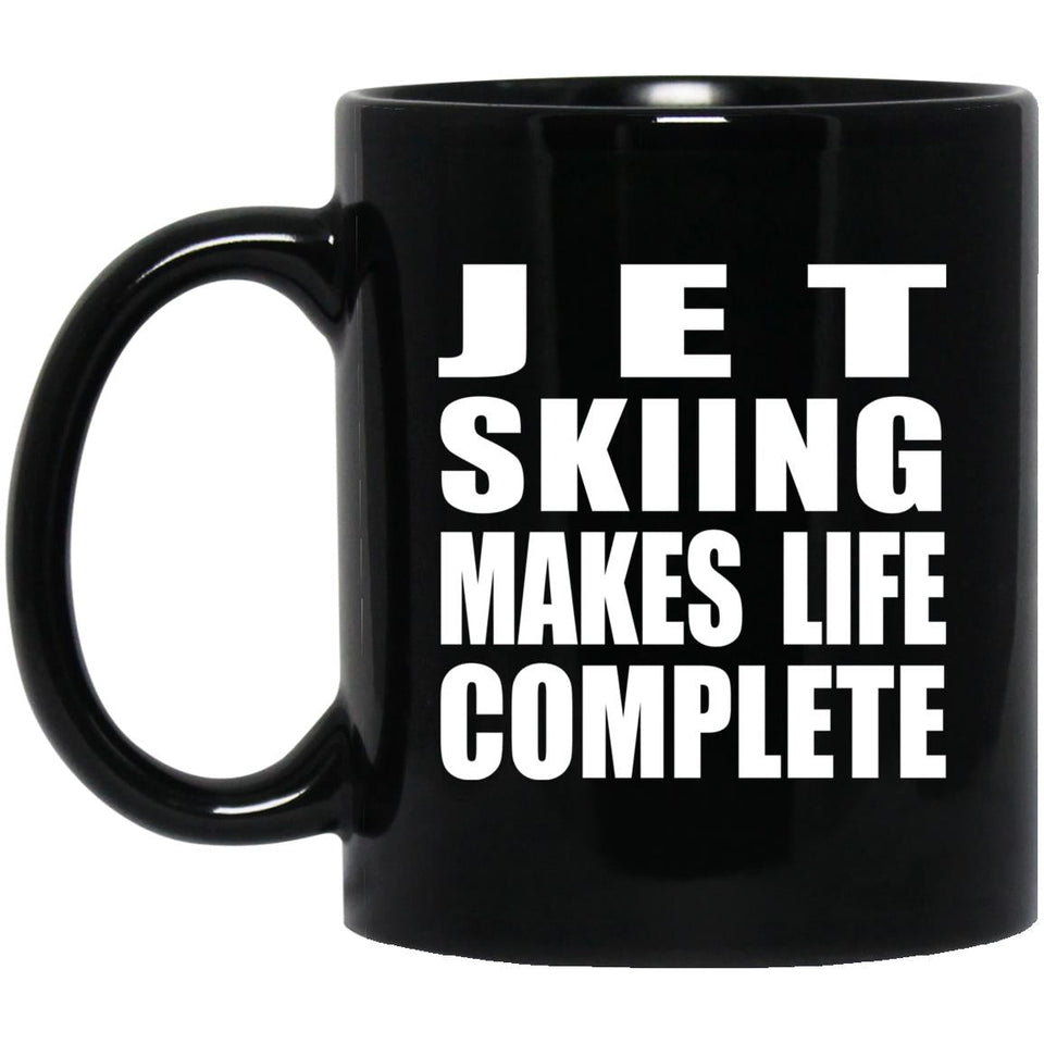 Jet Skiing Makes Life Complete - 11oz Coffee Mug Black