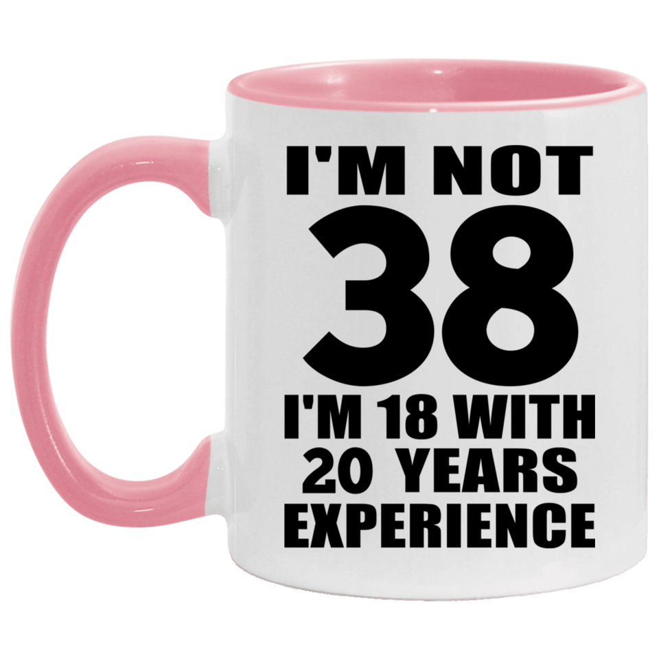 38th Birthday I'm Not 38 I'm 18 With 20 Years Experience - 11oz Accent Mug Pink