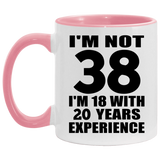 38th Birthday I'm Not 38 I'm 18 With 20 Years Experience - 11oz Accent Mug Pink
