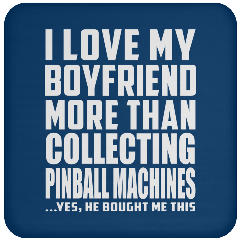 I Love My Boyfriend More Than Collecting Pinball Machines - Drink Coaster