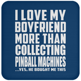 I Love My Boyfriend More Than Collecting Pinball Machines - Drink Coaster